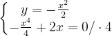 \dpi{120} \left\{\begin{matrix} y=-\frac{x^{2}}{2}\; \; \; \; \; \; \; \; \\ -\frac{x^{4}}{4} +2x=0/\cdot 4\end{matrix}\right.